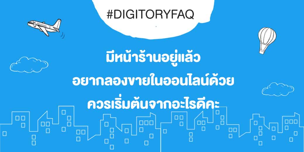 Digitoryfaq มีหน้าร้านอยู่แล้ว อยากลองขายในออนไลน์ด้วย ควรเริ่มต้นจากอะไรดีคะ?  - Digitory